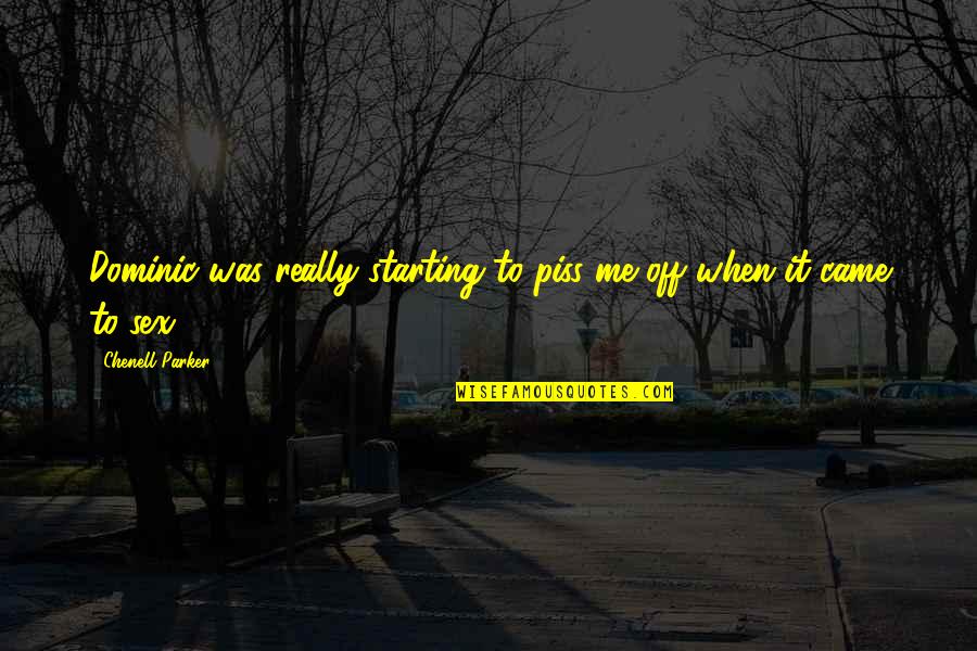 Starting Off Quotes By Chenell Parker: Dominic was really starting to piss me off Starting Off Quotes By Chenell Parker: Dominic was really starting to piss me off