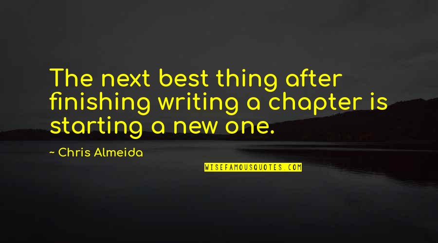 Starting Over A New Life Quotes By Chris Almeida: The next best thing after finishing writing a