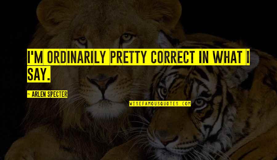 Starting Over Again Filipino Movie Quotes By Arlen Specter: I'm ordinarily pretty correct in what I say. Starting Over Again Filipino Movie Quotes By Arlen Specter: I'm ordinarily pretty correct in what I say.