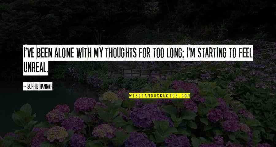 Starting Over Alone Quotes By Sophie Hannah: I've been alone with my thoughts for too