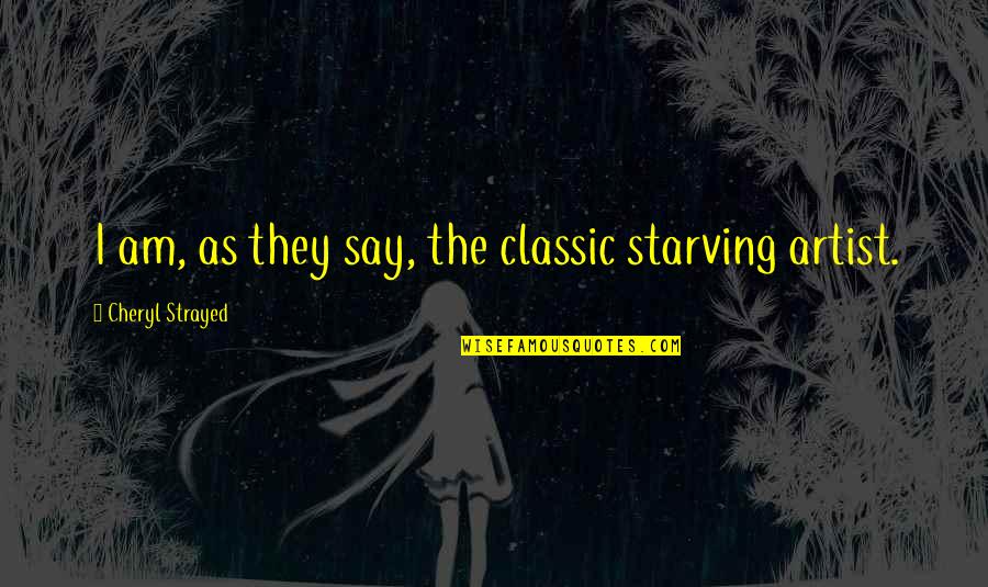 Starting Over Fresh Quotes By Cheryl Strayed: I am, as they say, the classic starving