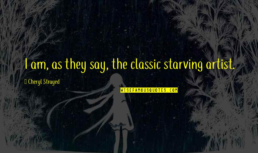 Starting Over Fresh Quotes By Cheryl Strayed: I am, as they say, the classic starving Starting Over Fresh Quotes By Cheryl Strayed: I am, as they say, the classic starving