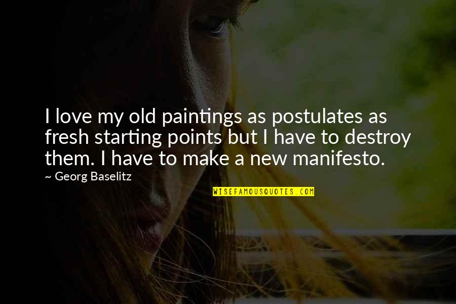 Starting Over Fresh Quotes By Georg Baselitz: I love my old paintings as postulates as