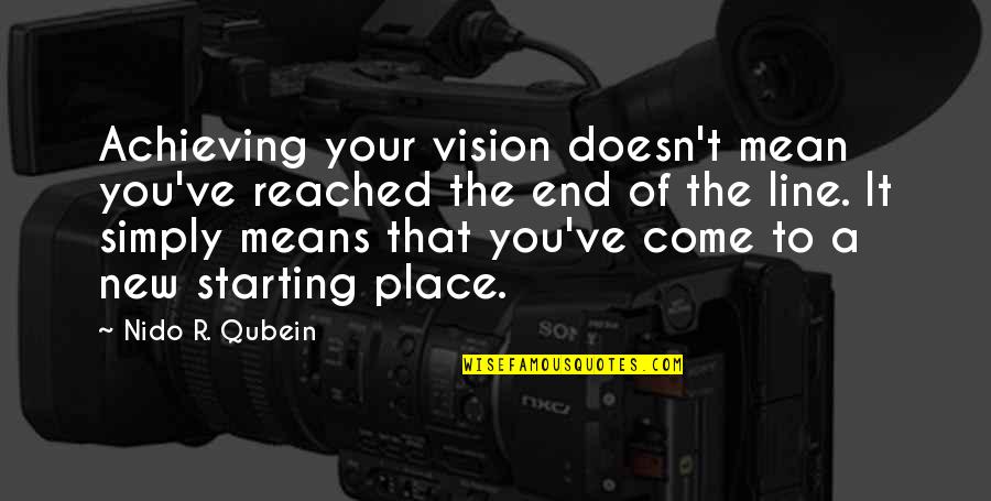 Starting Over In A New Place Quotes By Nido R. Qubein: Achieving your vision doesn't mean you've reached the