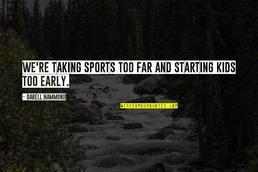 Starting Over In Sports Quotes By Darell Hammond: We're taking sports too far and starting kids