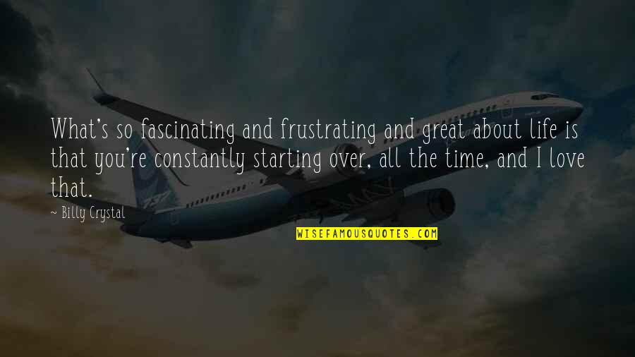 Starting Over In Your Life Quotes By Billy Crystal: What's so fascinating and frustrating and great about