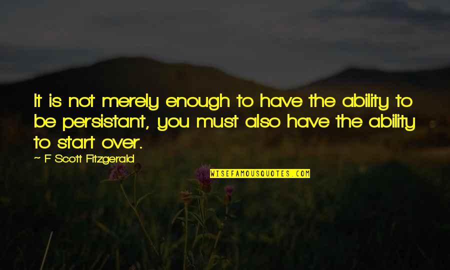 Starting Over Quotes By F Scott Fitzgerald: It is not merely enough to have the