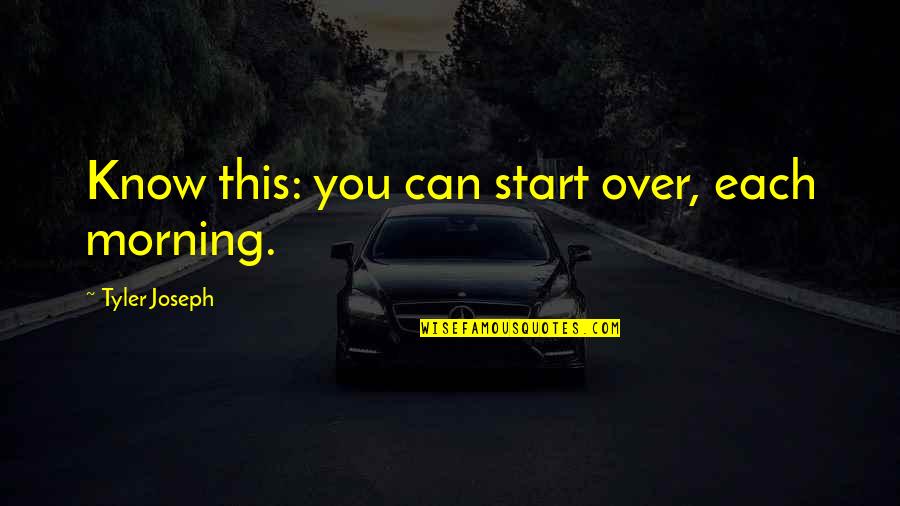 Starting Over Quotes By Tyler Joseph: Know this: you can start over, each morning.