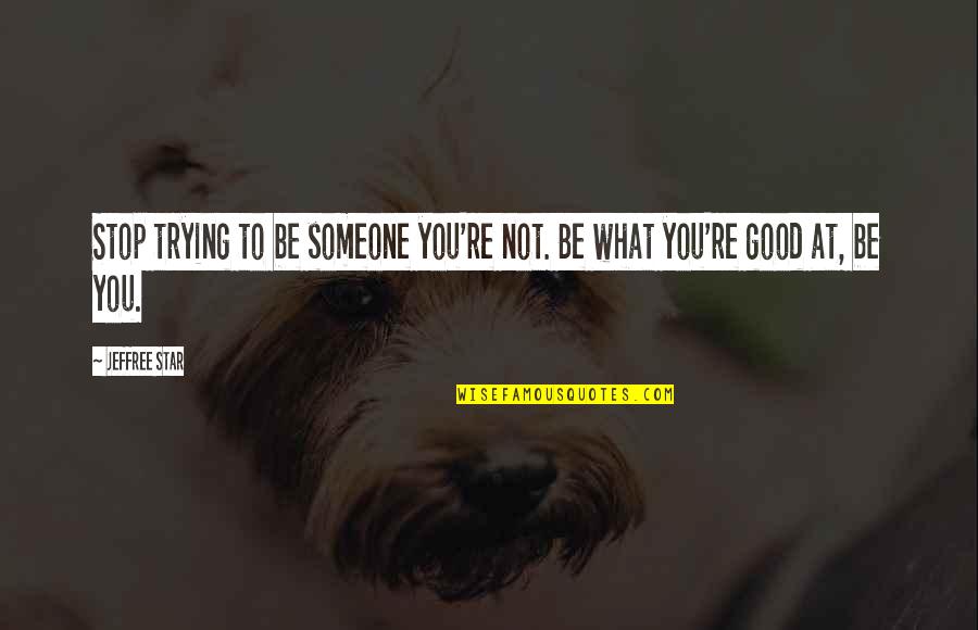 Starting Over Workout Quotes By Jeffree Star: Stop trying to be someone you're not. Be