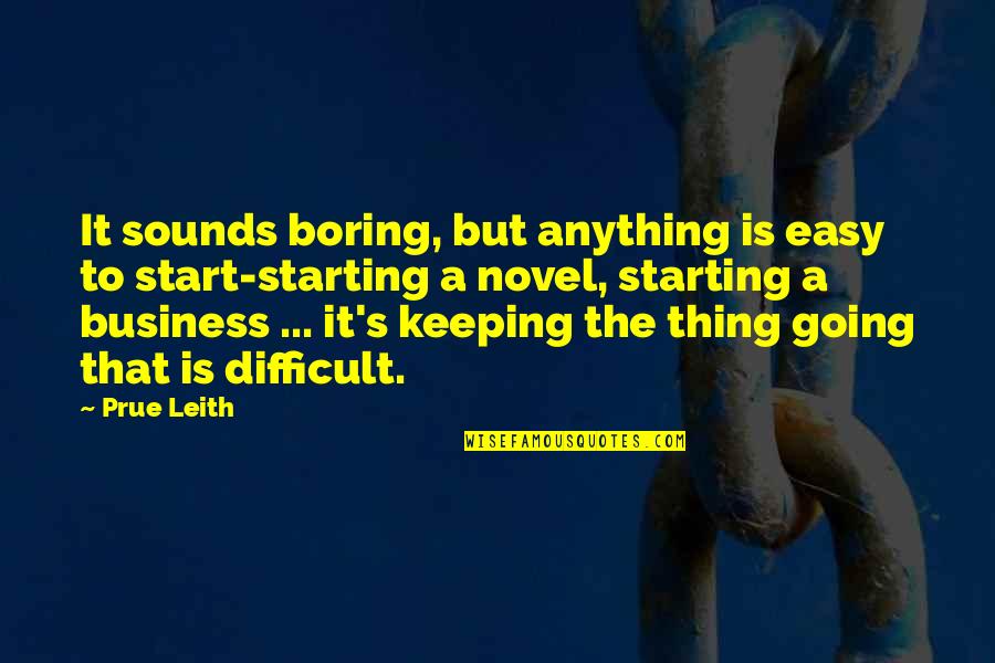 Starting Own Business Quotes By Prue Leith: It sounds boring, but anything is easy to