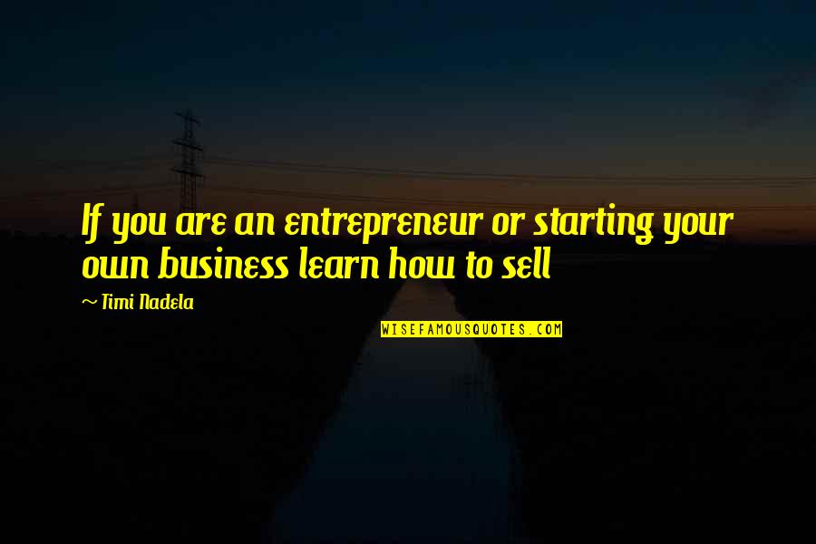 Starting Own Business Quotes By Timi Nadela: If you are an entrepreneur or starting your