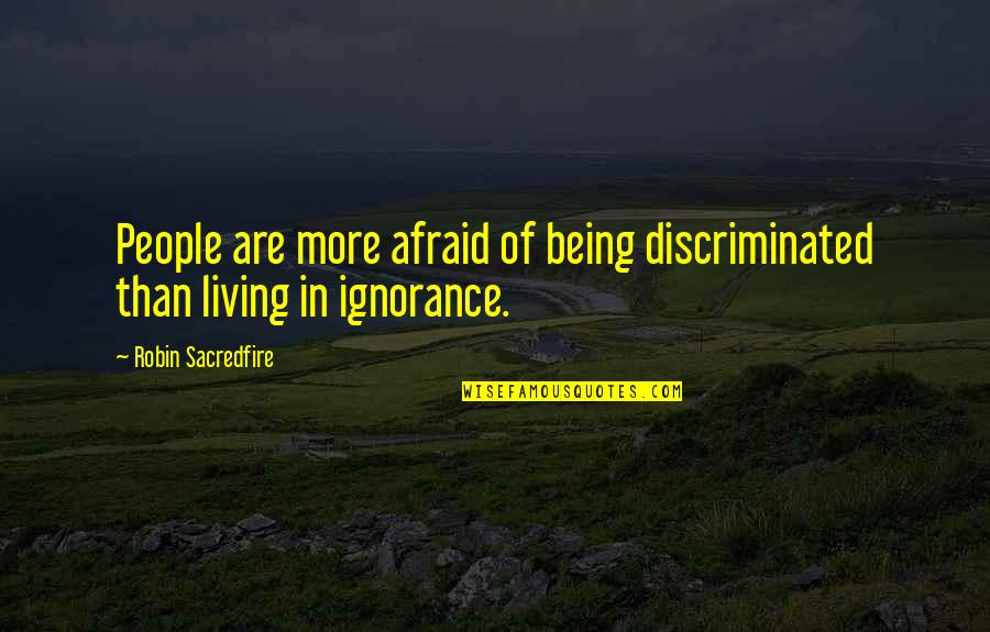 Starting Pitchers Quotes By Robin Sacredfire: People are more afraid of being discriminated than