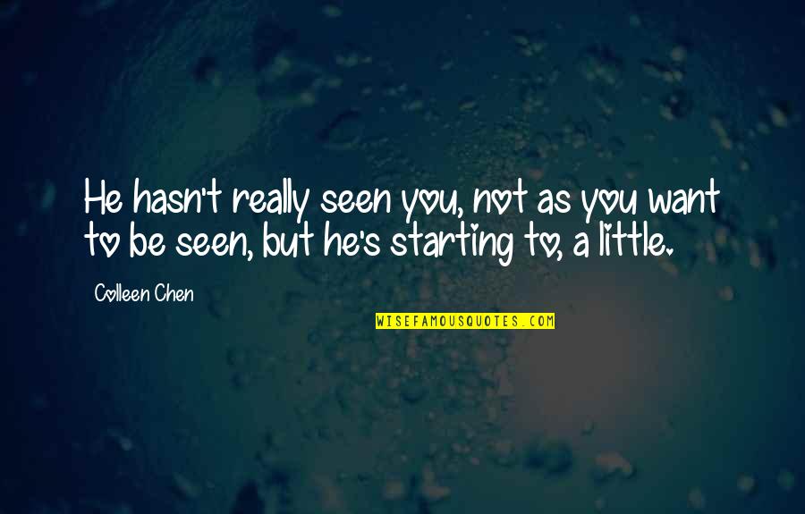 Starting Quotes By Colleen Chen: He hasn't really seen you, not as you