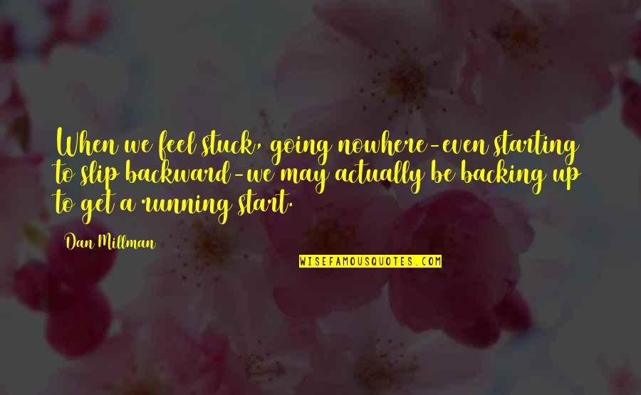 Starting Quotes By Dan Millman: When we feel stuck, going nowhere-even starting to