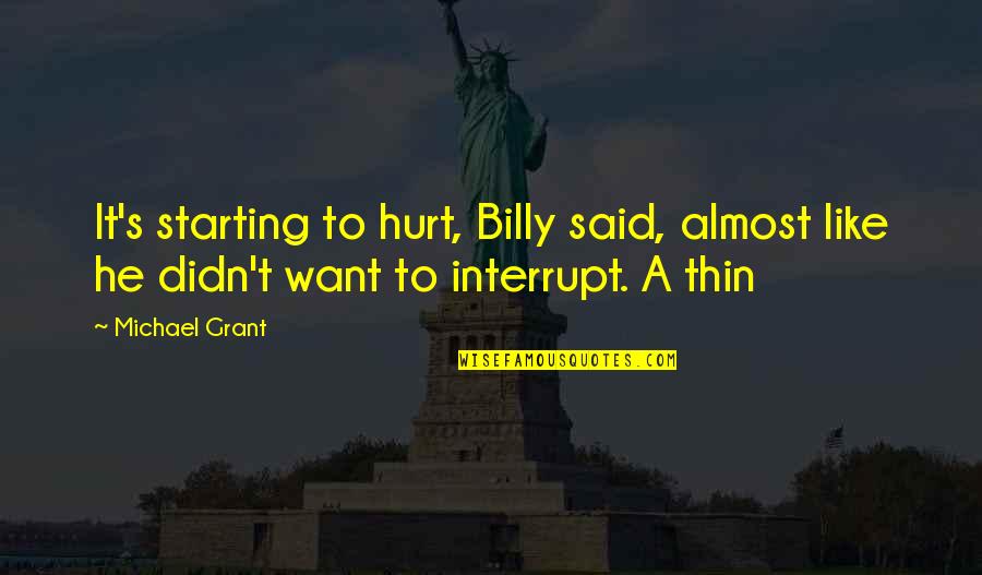 Starting Quotes By Michael Grant: It's starting to hurt, Billy said, almost like