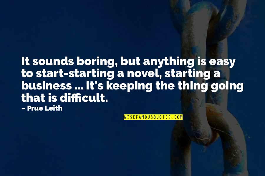 Starting Quotes By Prue Leith: It sounds boring, but anything is easy to