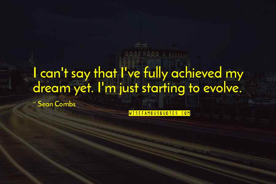 Starting Quotes By Sean Combs: I can't say that I've fully achieved my