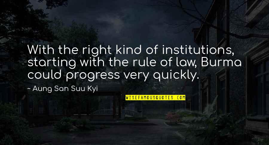 Starting Right Quotes By Aung San Suu Kyi: With the right kind of institutions, starting with