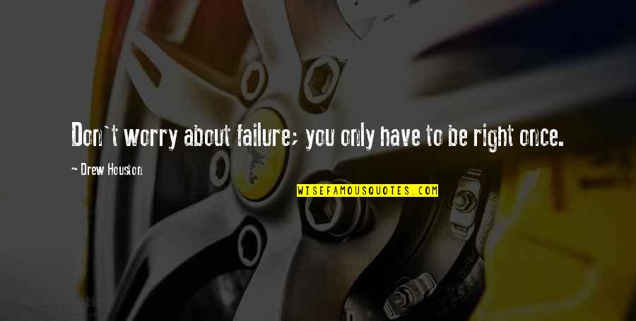 Starting Right Quotes By Drew Houston: Don't worry about failure; you only have to