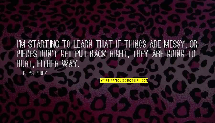 Starting Right Quotes By R. YS Perez: I'm starting to learn that if things are