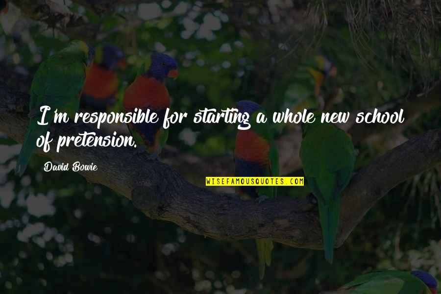 Starting School Quotes By David Bowie: I'm responsible for starting a whole new school