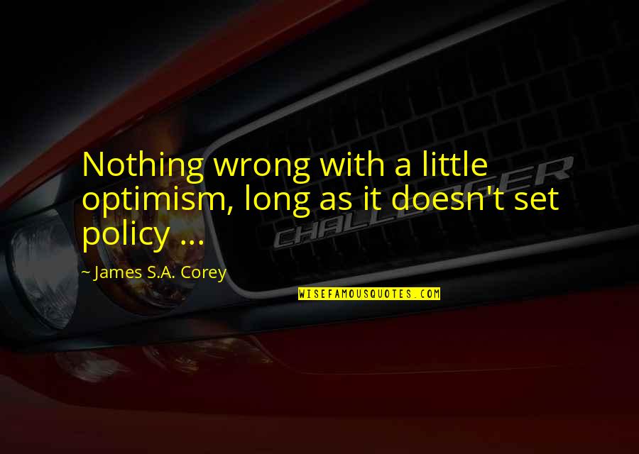 Starting Slow Quotes By James S.A. Corey: Nothing wrong with a little optimism, long as