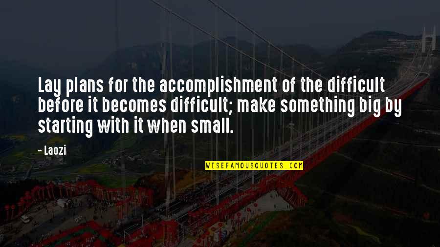 Starting Something Difficult Quotes By Laozi: Lay plans for the accomplishment of the difficult