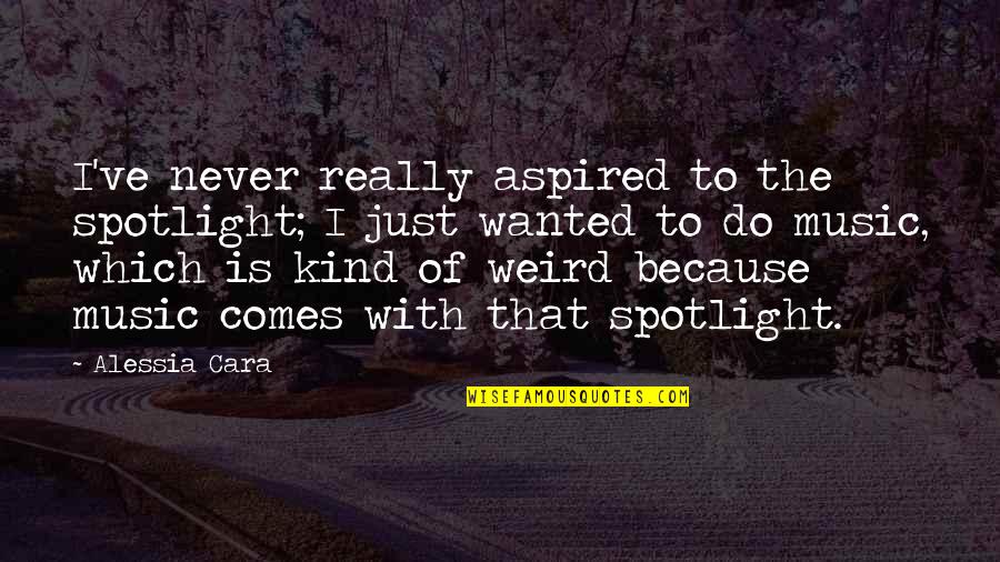 Starting Something New With Someone Quotes By Alessia Cara: I've never really aspired to the spotlight; I