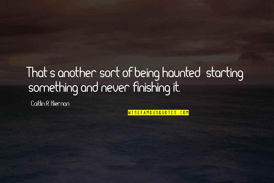 Starting Something Quotes By Caitlin R. Kiernan: That's another sort of being haunted: starting something