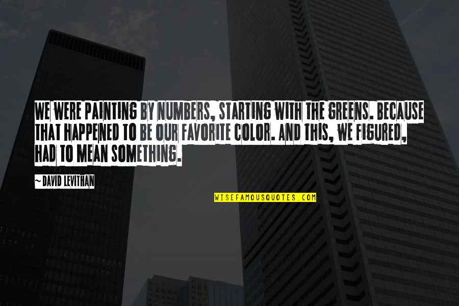 Starting Something Quotes By David Levithan: We were painting by numbers, starting with the