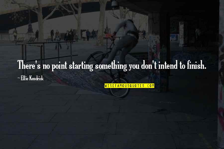 Starting Something Quotes By Ellie Kendrick: There's no point starting something you don't intend