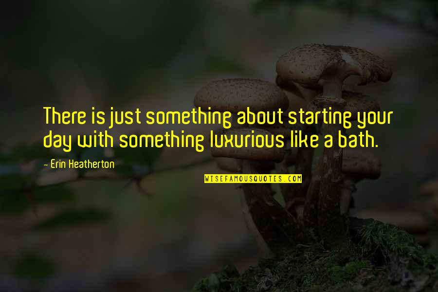 Starting Something Quotes By Erin Heatherton: There is just something about starting your day