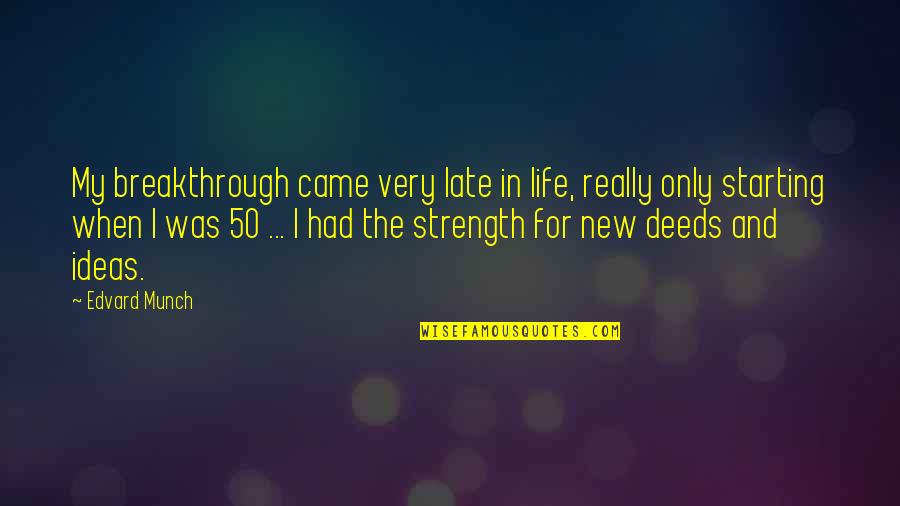 Starting Strength Quotes By Edvard Munch: My breakthrough came very late in life, really Starting Strength Quotes By Edvard Munch: My breakthrough came very late in life, really