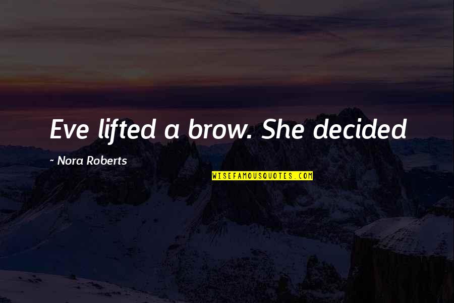 Starting Strength Quotes By Nora Roberts: Eve lifted a brow. She decided Starting Strength Quotes By Nora Roberts: Eve lifted a brow. She decided