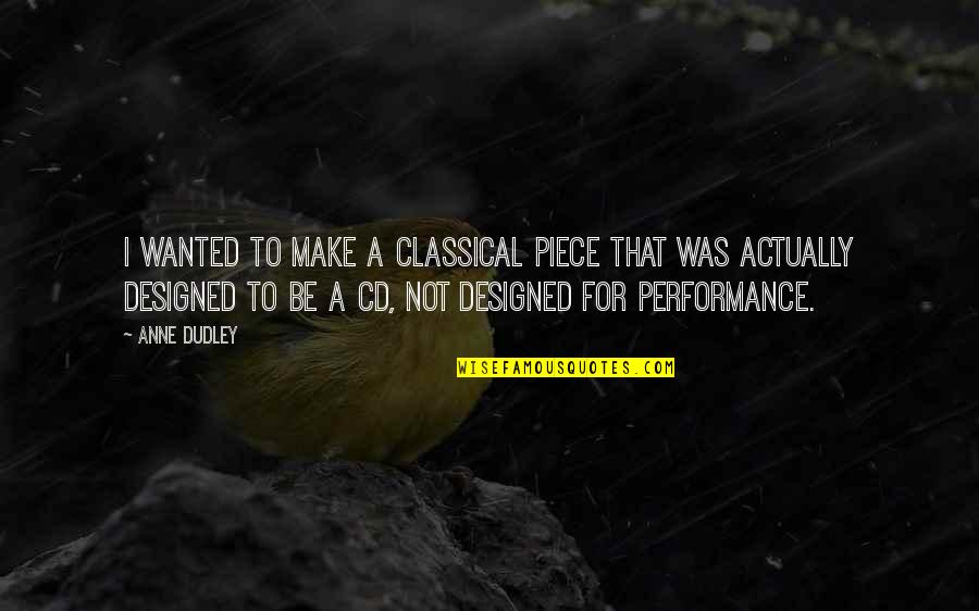 Starting The Day Fresh Quotes By Anne Dudley: I wanted to make a classical piece that Starting The Day Fresh Quotes By Anne Dudley: I wanted to make a classical piece that