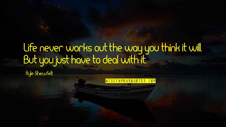 Starting The Day Fresh Quotes By Kyle Shewfelt: Life never works out the way you think