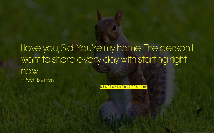 Starting The Day Quotes By Robin Bielman: I love you, Sid. You're my home. The