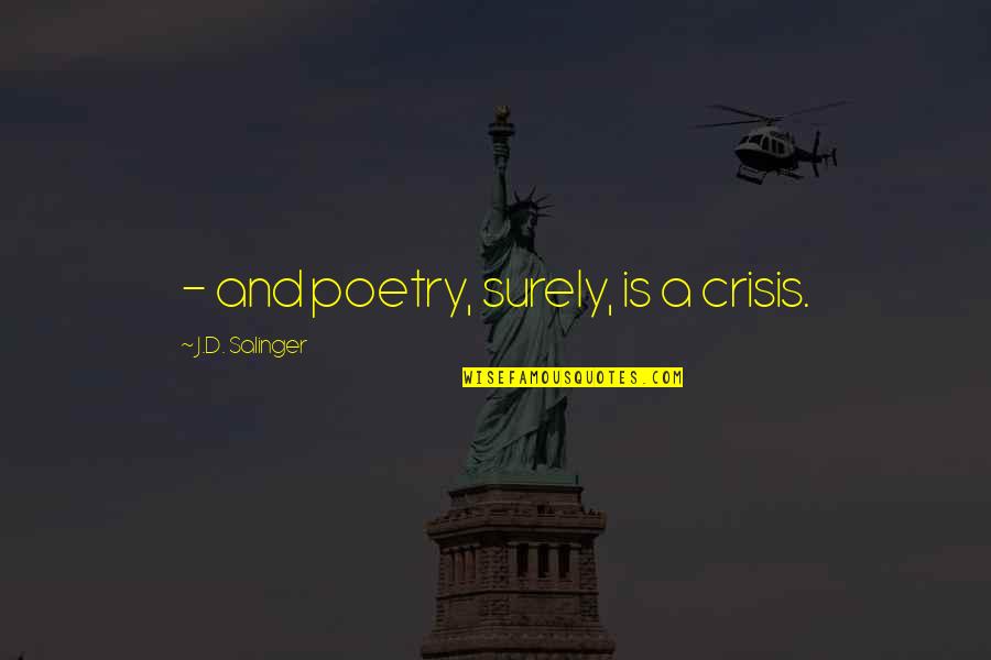 Starting The Morning Right Quotes By J.D. Salinger: - and poetry, surely, is a crisis.