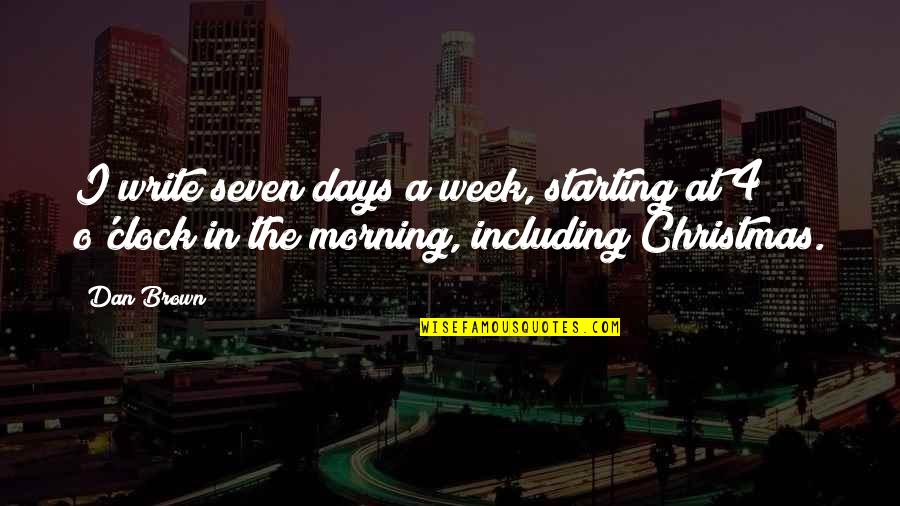 Starting The Week Quotes By Dan Brown: I write seven days a week, starting at