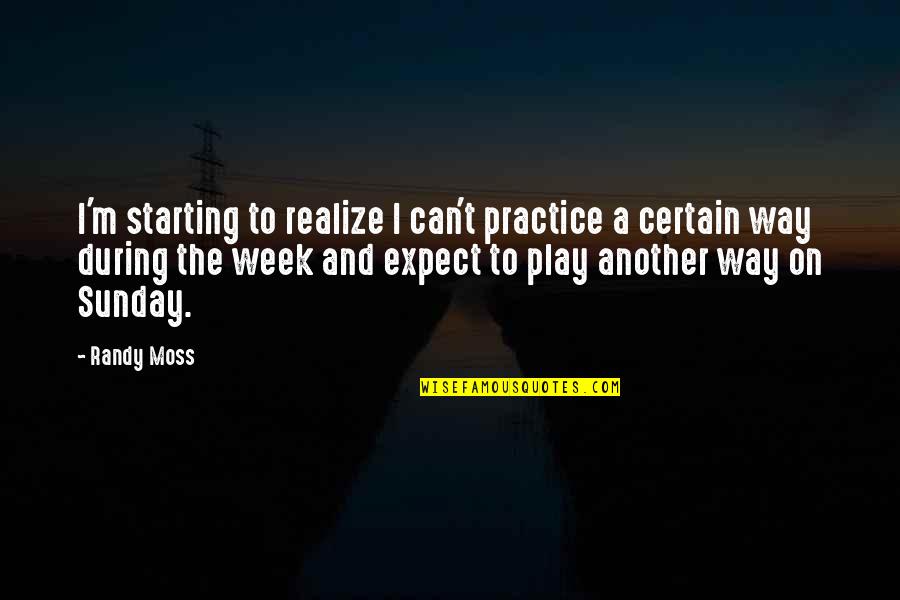 Starting The Week Quotes By Randy Moss: I'm starting to realize I can't practice a