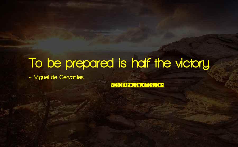 Starting The Week Right Quotes By Miguel De Cervantes: To be prepared is half the victory.