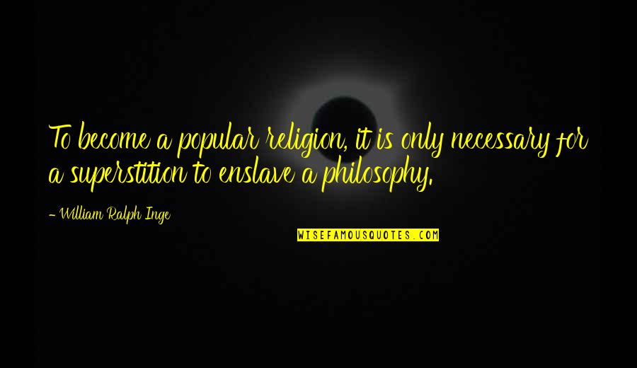 Starting The Week Right Quotes By William Ralph Inge: To become a popular religion, it is only