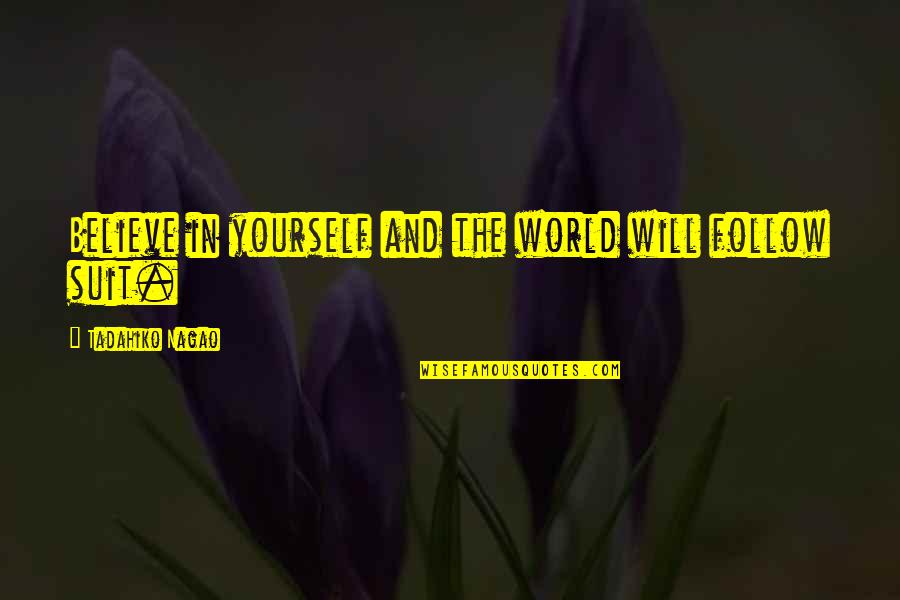 Starting The Work Week Quotes By Tadahiko Nagao: Believe in yourself and the world will follow