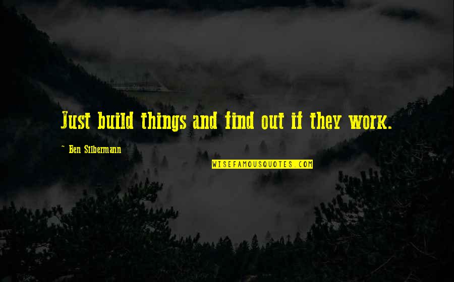 Starting Things Quotes By Ben Silbermann: Just build things and find out if they Starting Things Quotes By Ben Silbermann: Just build things and find out if they