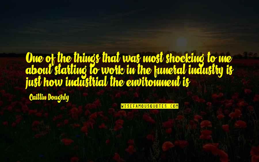 Starting Things Quotes By Caitlin Doughty: One of the things that was most shocking Starting Things Quotes By Caitlin Doughty: One of the things that was most shocking