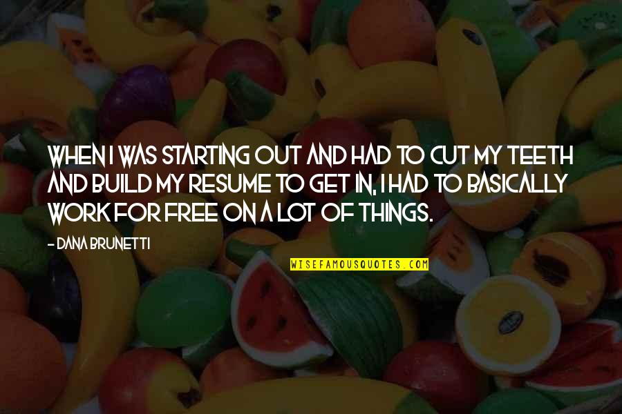 Starting Things Quotes By Dana Brunetti: When I was starting out and had to