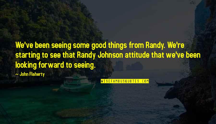 Starting Things Quotes By John Flaherty: We've been seeing some good things from Randy.