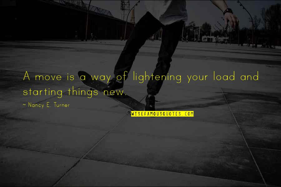 Starting Things Quotes By Nancy E. Turner: A move is a way of lightening your Starting Things Quotes By Nancy E. Turner: A move is a way of lightening your