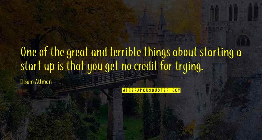 Starting Things Quotes By Sam Altman: One of the great and terrible things about Starting Things Quotes By Sam Altman: One of the great and terrible things about