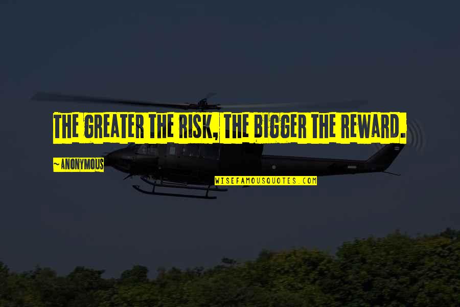 Starting To Believe In God Quotes By Anonymous: The greater the risk, the bigger the reward. Starting To Believe In God Quotes By Anonymous: The greater the risk, the bigger the reward.